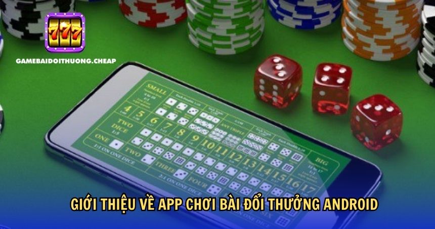 Giới thiệu về app chơi bài đổi thưởng Android